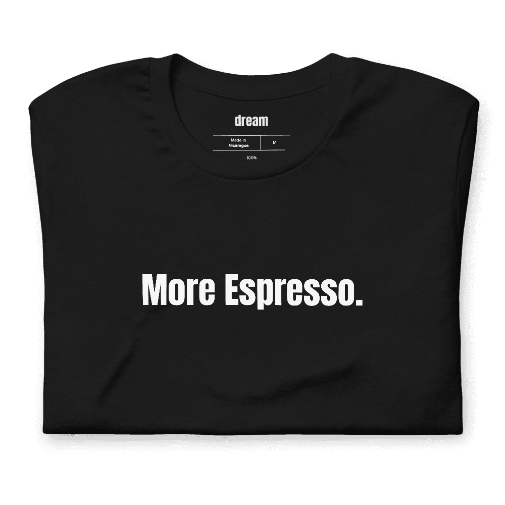 More Espresso. t-shirt