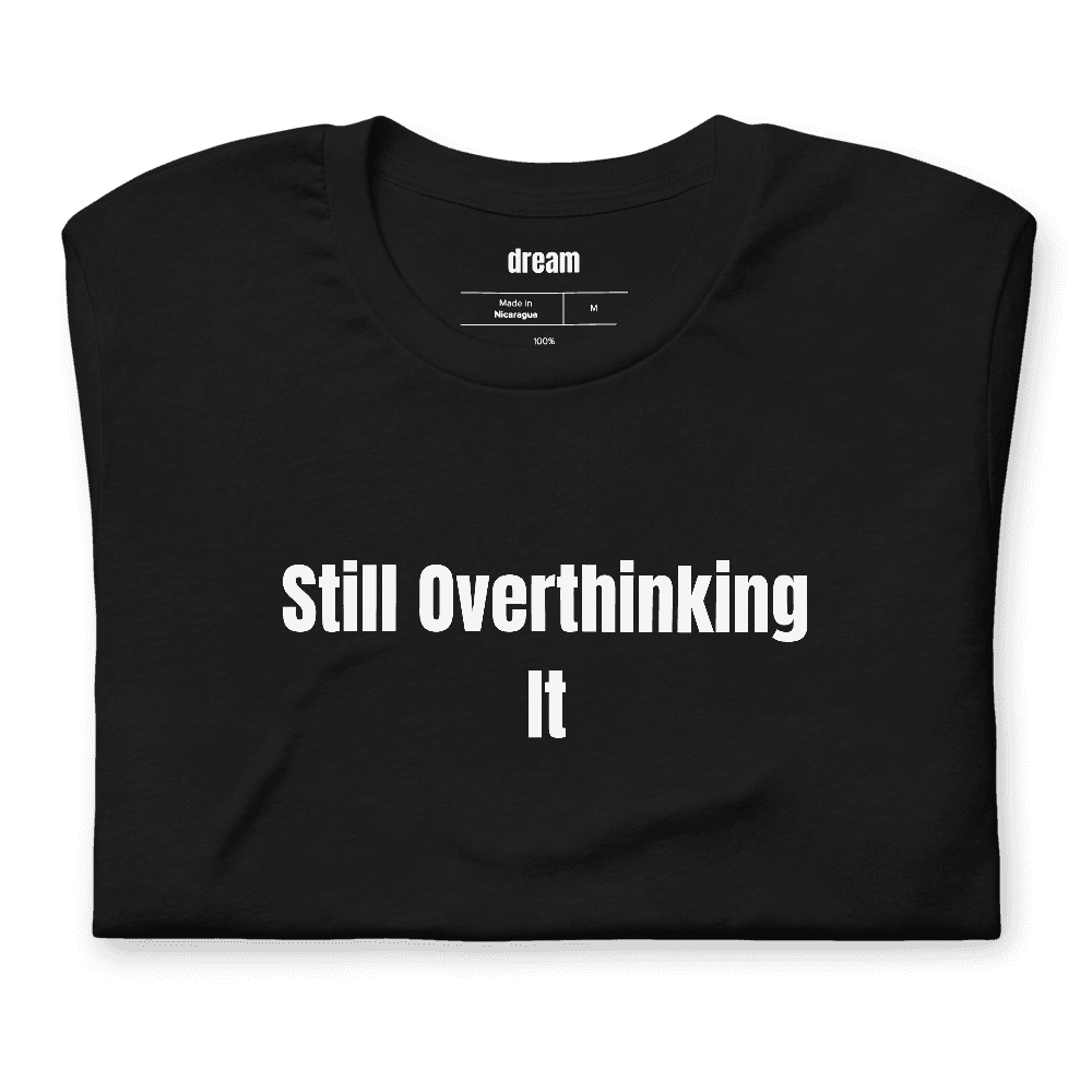 Still Overthinking It t-shirt