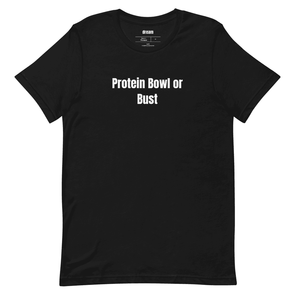 Protein Bowl or Bust t-shirt