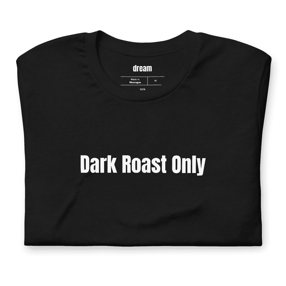 Dark Roast Only t-shirt